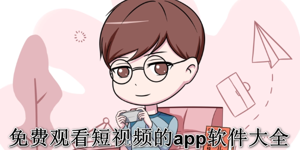 免费观看短视频的app软件大全